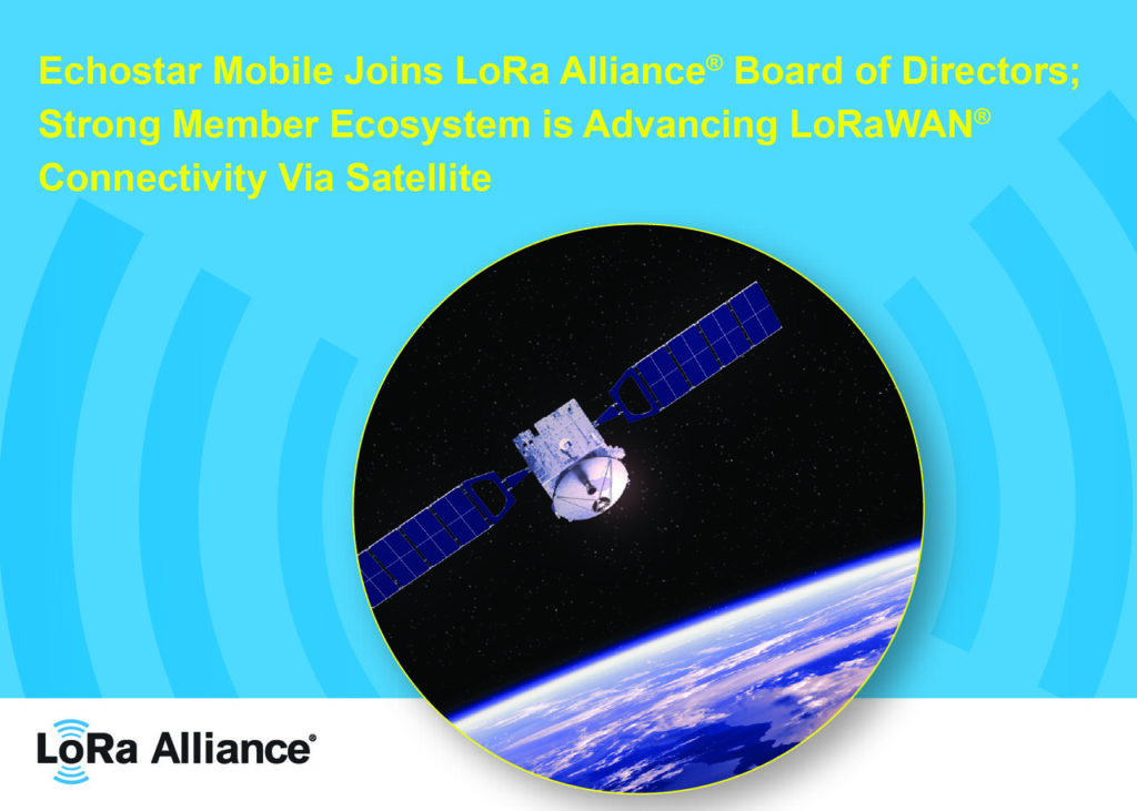 LoRa Alliance® Announces that EchoStar Mobile Has Joined the Board of Directors; One of Many Members Advancing LoRaWAN® Connectivity Via Satellite